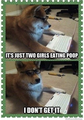 its-just-two-girls-eating-poop-i-dont-get-it.jpg